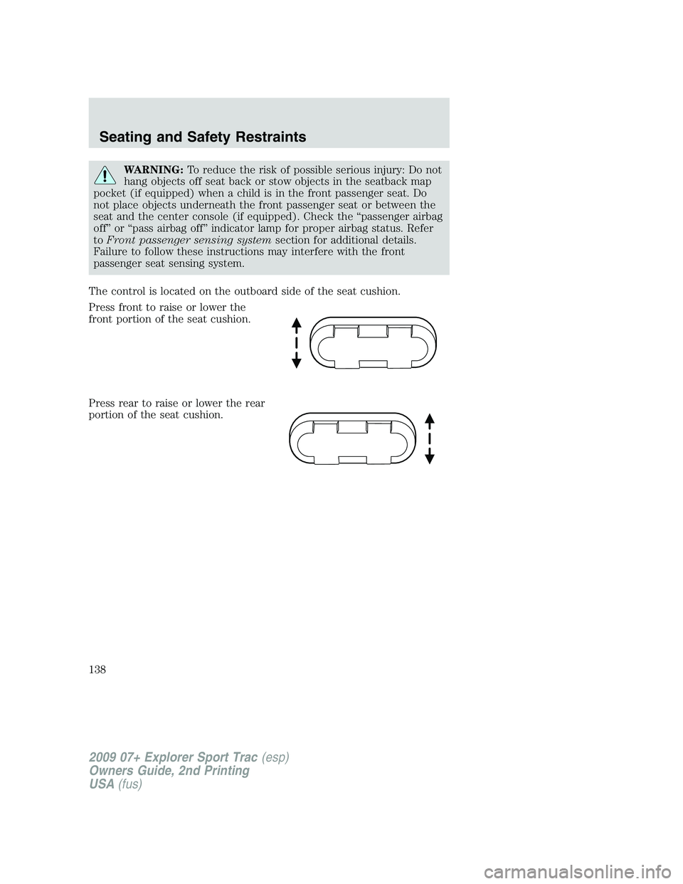 FORD EXPLORER SPORT TRAC 2009 Owners Manual WARNING:To reduce the risk of possible serious injury: Do not
hang objects off seat back or stow objects in the seatback map
pocket (if equipped) when a child is in the front passenger seat. Do
not pl FORD EXPLORER SPORT TRAC 2009 Owners Manual WARNING:To reduce the risk of possible serious injury: Do not
hang objects off seat back or stow objects in the seatback map
pocket (if equipped) when a child is in the front passenger seat. Do
not pl
