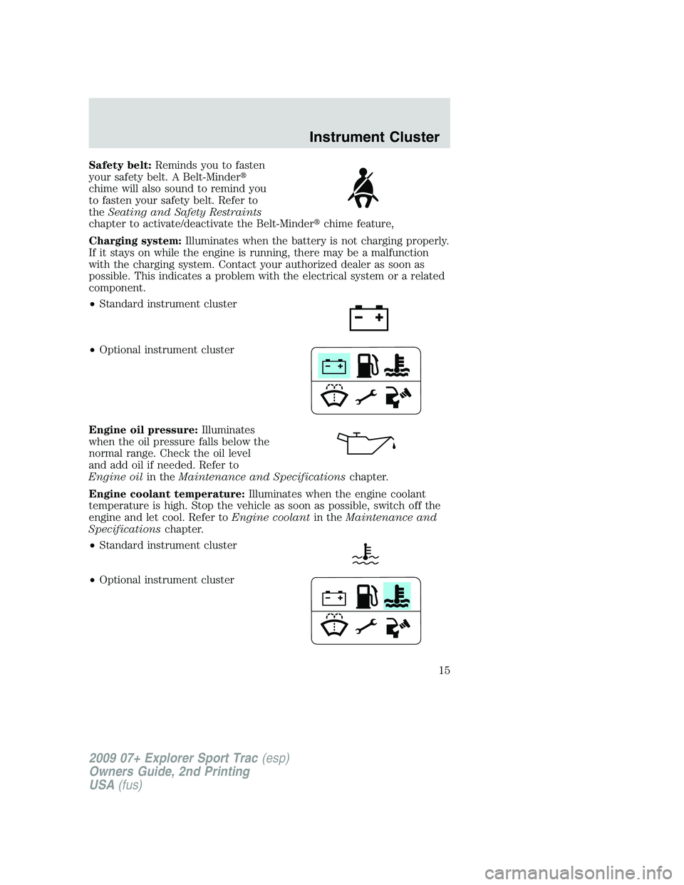 FORD EXPLORER SPORT TRAC 2009 User Guide Safety belt:Reminds you to fasten
your safety belt. A Belt-Minder
chime will also sound to remind you
to fasten your safety belt. Refer to
theSeating and Safety Restraints
chapter to activate/deactiv