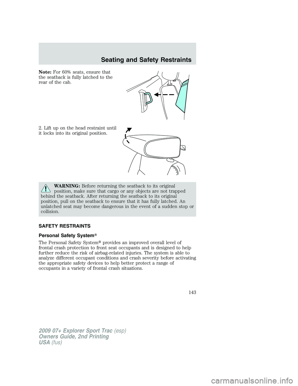 FORD EXPLORER SPORT TRAC 2009  Owners Manual Note:For 60% seats, ensure that
the seatback is fully latched to the
rear of the cab.
2. Lift up on the head restraint until
it locks into its original position.
WARNING:Before returning the seatback 