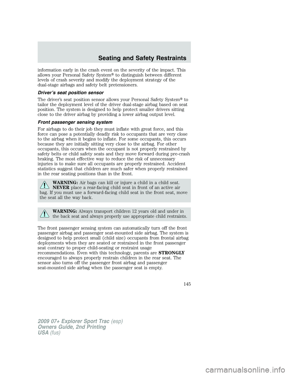 FORD EXPLORER SPORT TRAC 2009  Owners Manual information early in the crash event on the severity of the impact. This
allows your Personal Safety Systemto distinguish between different
levels of crash severity and modify the deployment strategy