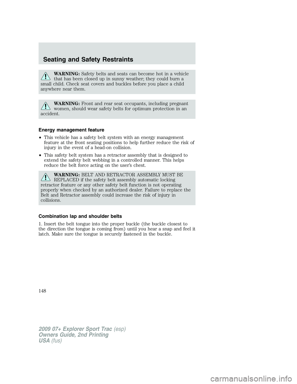 FORD EXPLORER SPORT TRAC 2009  Owners Manual WARNING:Safety belts and seats can become hot in a vehicle
that has been closed up in sunny weather; they could burn a
small child. Check seat covers and buckles before you place a child
anywhere near