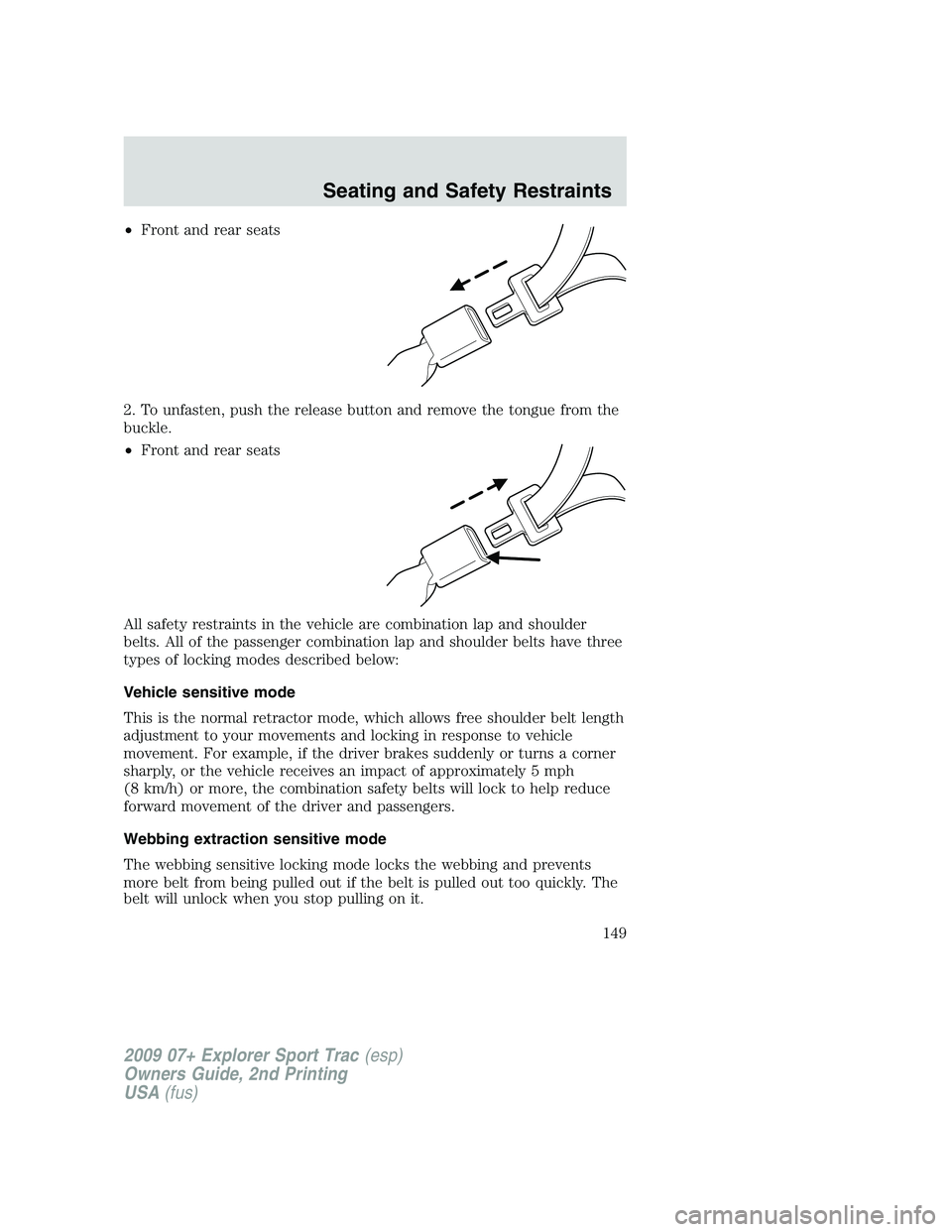 FORD EXPLORER SPORT TRAC 2009  Owners Manual •Front and rear seats
2. To unfasten, push the release button and remove the tongue from the
buckle.
•Front and rear seats
All safety restraints in the vehicle are combination lap and shoulder
bel