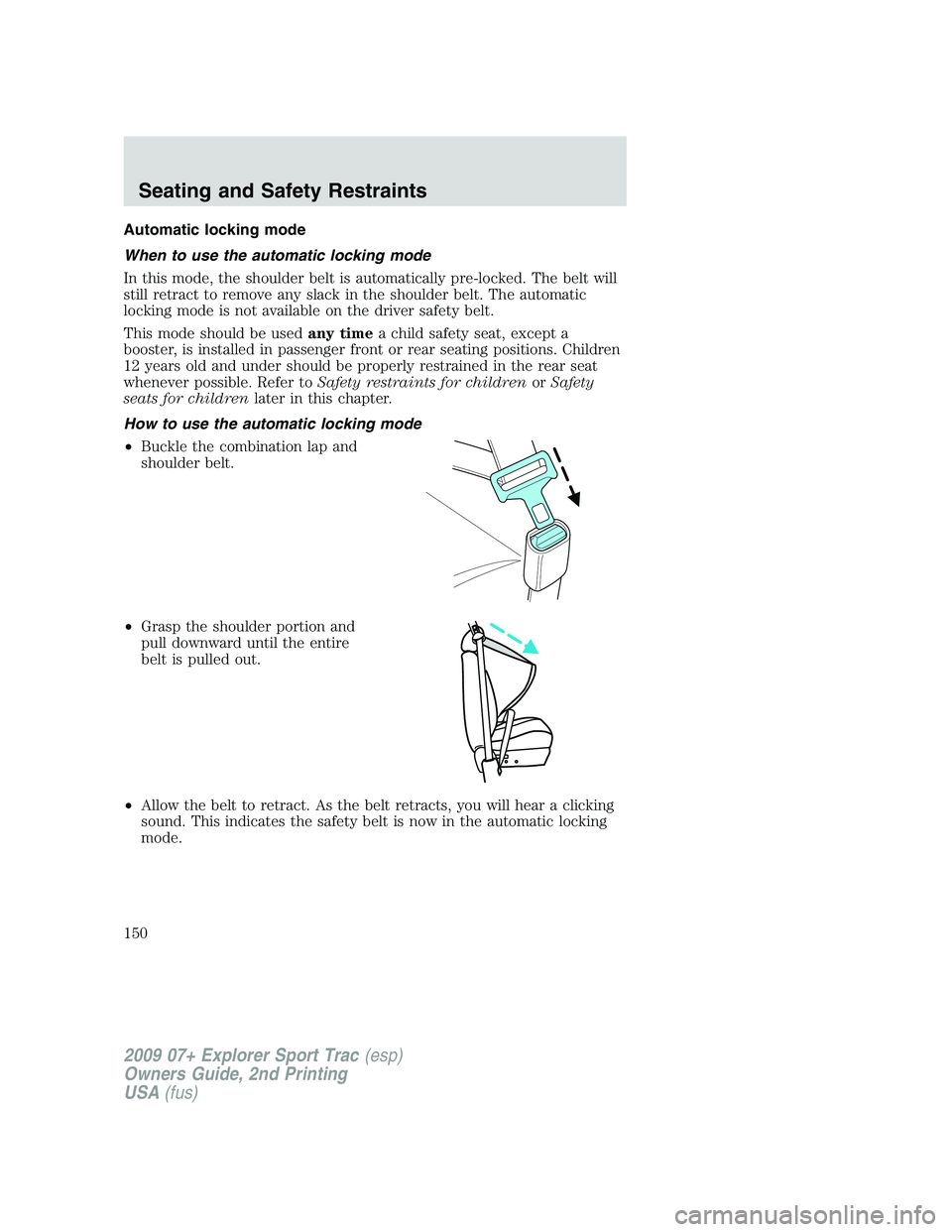 FORD EXPLORER SPORT TRAC 2009  Owners Manual Automatic locking mode
When to use the automatic locking mode
In this mode, the shoulder belt is automatically pre-locked. The belt will
still retract to remove any slack in the shoulder belt. The aut