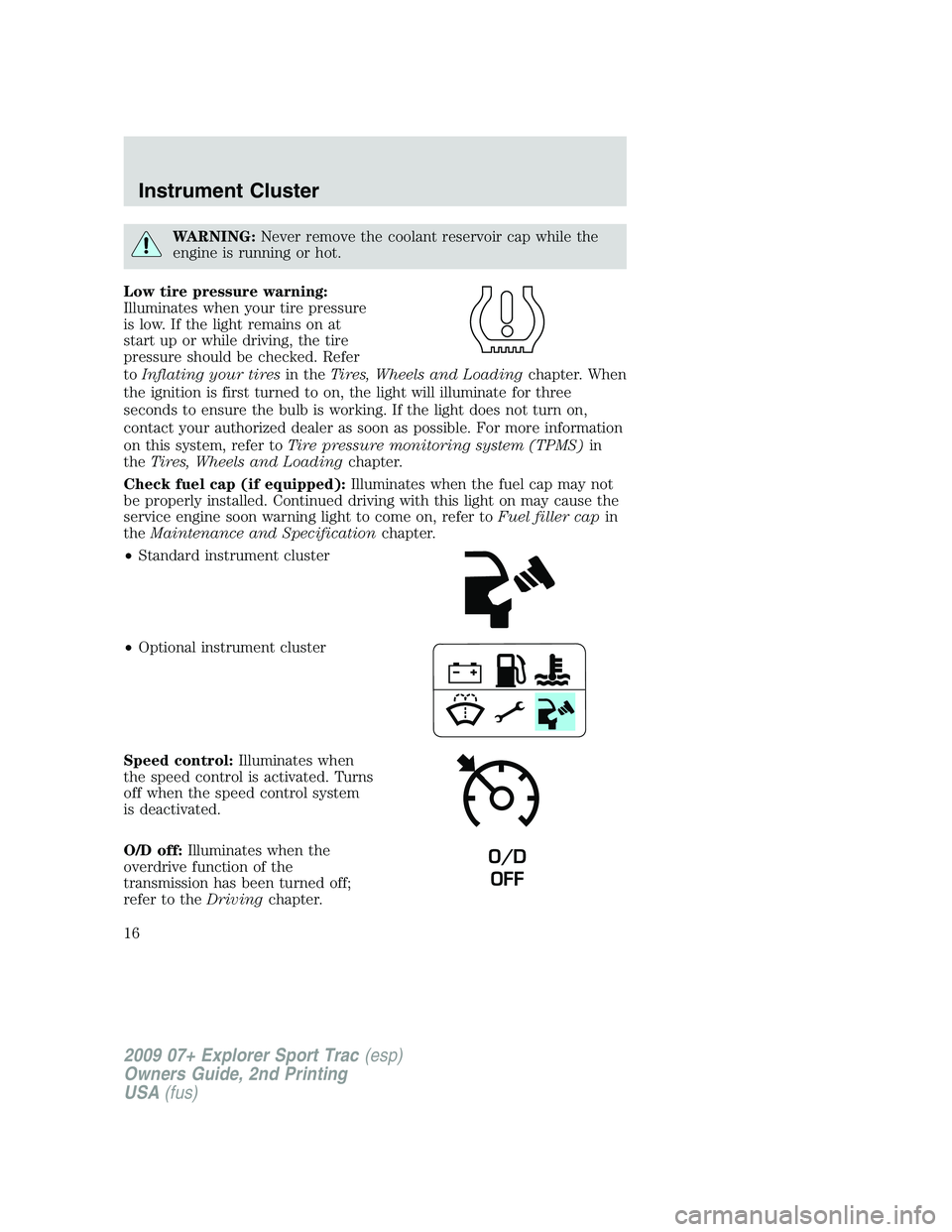 FORD EXPLORER SPORT TRAC 2009 User Guide WARNING:Never remove the coolant reservoir cap while the
engine is running or hot.
Low tire pressure warning:
Illuminates when your tire pressure
is low. If the light remains on at
start up or while d