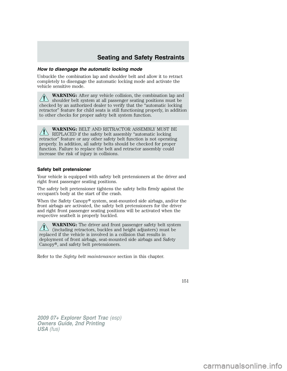 FORD EXPLORER SPORT TRAC 2009  Owners Manual How to disengage the automatic locking mode
Unbuckle the combination lap and shoulder belt and allow it to retract
completely to disengage the automatic locking mode and activate the
vehicle sensitive