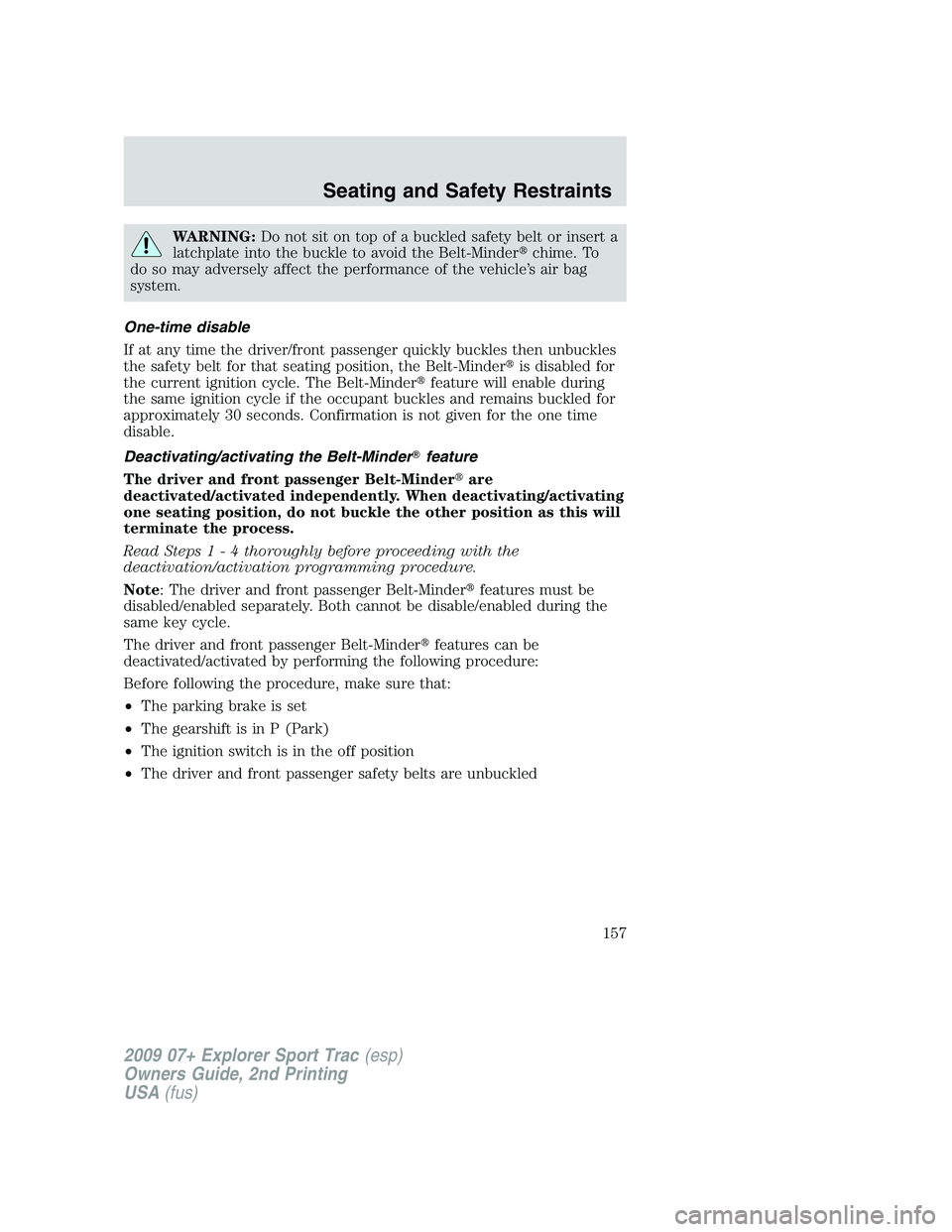 FORD EXPLORER SPORT TRAC 2009  Owners Manual WARNING:Do not sit on top of a buckled safety belt or insert a
latchplate into the buckle to avoid the Belt-Minderchime. To
do so may adversely affect the performance of the vehicle’s air bag
syste