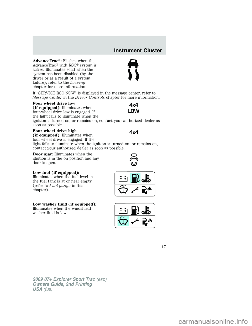 FORD EXPLORER SPORT TRAC 2009 User Guide AdvanceTrac:Flashes when the
AdvanceTracwith RSCsystem is
active. Illuminates solid when the
system has been disabled (by the
driver or as a result of a system
failure); refer to theDriving
chapter