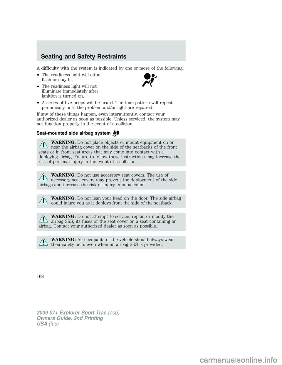 FORD EXPLORER SPORT TRAC 2009  Owners Manual A difficulty with the system is indicated by one or more of the following:
•The readiness light will either
flash or stay lit.
•The readiness light will not
illuminate immediately after
ignition i