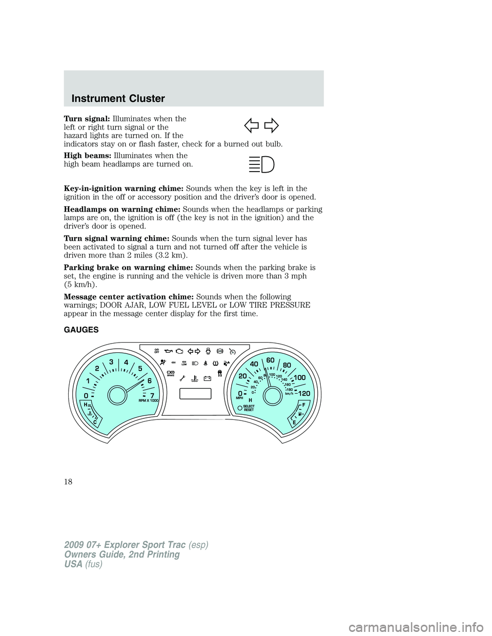 FORD EXPLORER SPORT TRAC 2009 User Guide Turn signal:Illuminates when the
left or right turn signal or the
hazard lights are turned on. If the
indicators stay on or flash faster, check for a burned out bulb.
High beams:Illuminates when the
h