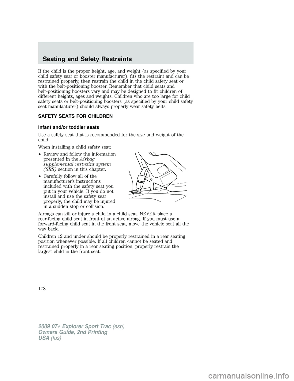FORD EXPLORER SPORT TRAC 2009  Owners Manual If the child is the proper height, age, and weight (as specified by your
child safety seat or booster manufacturer), fits the restraint and can be
restrained properly, then restrain the child in the c