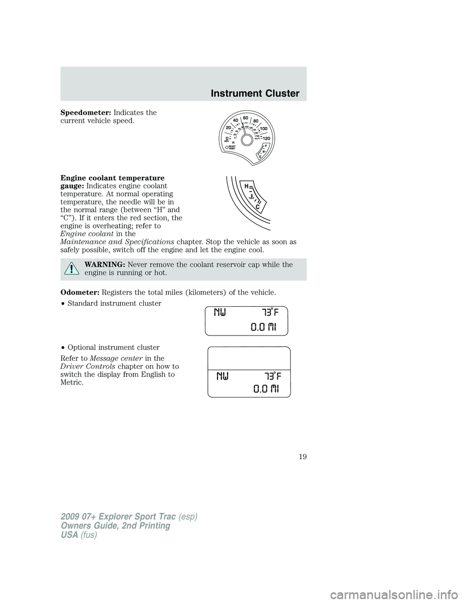 FORD EXPLORER SPORT TRAC 2009 User Guide Speedometer:Indicates the
current vehicle speed.
Engine coolant temperature
gauge:Indicates engine coolant
temperature. At normal operating
temperature, the needle will be in
the normal range (between