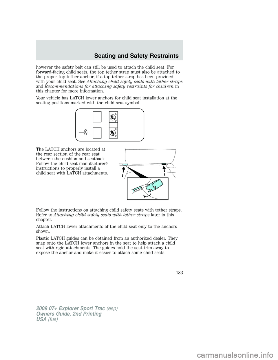 FORD EXPLORER SPORT TRAC 2009 Owners Manual however the safety belt can still be used to attach the child seat. For
forward-facing child seats, the top tether strap must also be attached to
the proper top tether anchor, if a top tether strap ha FORD EXPLORER SPORT TRAC 2009 Owners Manual however the safety belt can still be used to attach the child seat. For
forward-facing child seats, the top tether strap must also be attached to
the proper top tether anchor, if a top tether strap ha