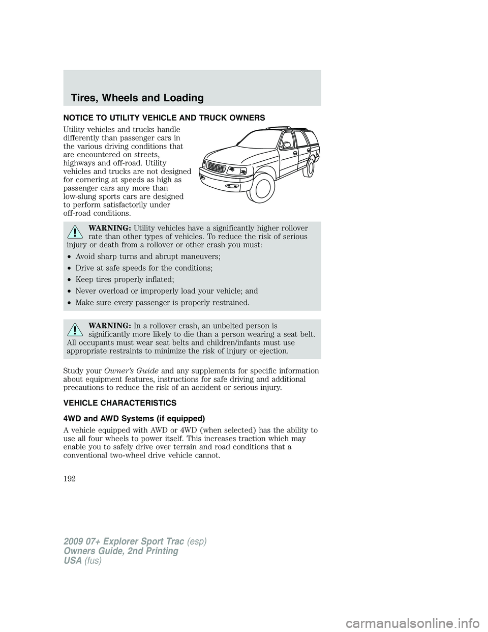 FORD EXPLORER SPORT TRAC 2009 Owners Manual NOTICE TO UTILITY VEHICLE AND TRUCK OWNERS
Utility vehicles and trucks handle
differently than passenger cars in
the various driving conditions that
are encountered on streets,
highways and off-road. FORD EXPLORER SPORT TRAC 2009 Owners Manual NOTICE TO UTILITY VEHICLE AND TRUCK OWNERS
Utility vehicles and trucks handle
differently than passenger cars in
the various driving conditions that
are encountered on streets,
highways and off-road.