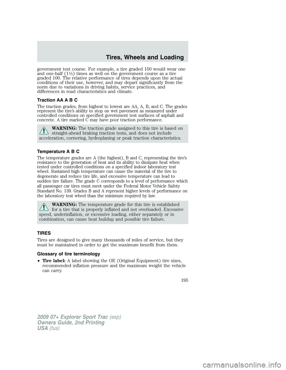 FORD EXPLORER SPORT TRAC 2009  Owners Manual government test course. For example, a tire graded 150 would wear one
and one-half (11�2) times as well on the government course as a tire
graded 100. The relative performance of tires depends upon th