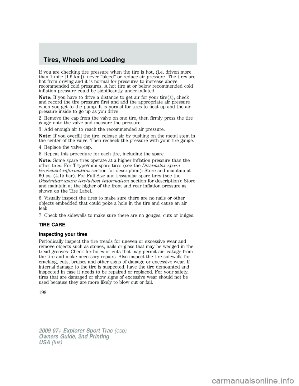 FORD EXPLORER SPORT TRAC 2009  Owners Manual If you are checking tire pressure when the tire is hot, (i.e. driven more
than 1 mile [1.6 km]), never “bleed” or reduce air pressure. The tires are
hot from driving and it is normal for pressures