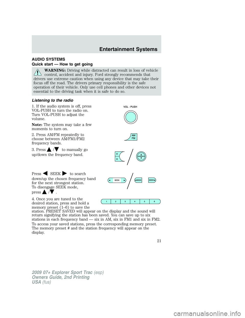 FORD EXPLORER SPORT TRAC 2009 Owners Manual AUDIO SYSTEMS
Quick start — How to get going
WARNING:Driving while distracted can result in loss of vehicle
control, accident and injury. Ford strongly recommends that
drivers use extreme caution wh