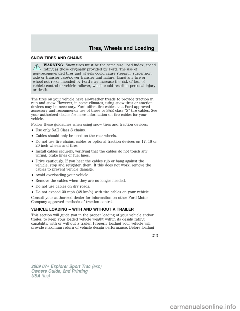 FORD EXPLORER SPORT TRAC 2009 Owners Manual SNOW TIRES AND CHAINS
WARNING:Snow tires must be the same size, load index, speed
rating as those originally provided by Ford. The use of
non-recommended tires and wheels could cause steering, suspens FORD EXPLORER SPORT TRAC 2009 Owners Manual SNOW TIRES AND CHAINS
WARNING:Snow tires must be the same size, load index, speed
rating as those originally provided by Ford. The use of
non-recommended tires and wheels could cause steering, suspens