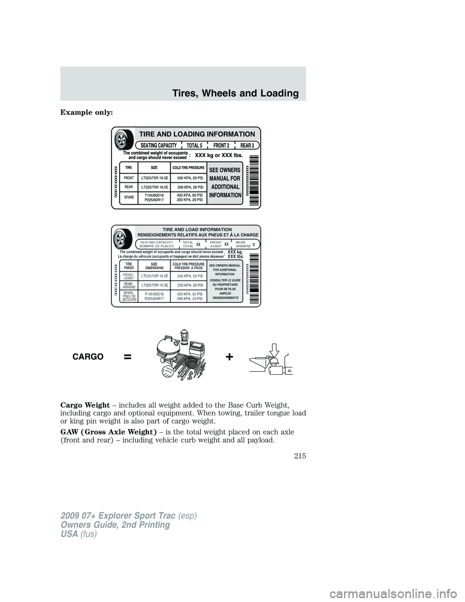 FORD EXPLORER SPORT TRAC 2009 Owners Manual Example only:
Cargo Weight– includes all weight added to the Base Curb Weight,
including cargo and optional equipment. When towing, trailer tongue load
or king pin weight is also part of cargo weigh FORD EXPLORER SPORT TRAC 2009 Owners Manual Example only:
Cargo Weight– includes all weight added to the Base Curb Weight,
including cargo and optional equipment. When towing, trailer tongue load
or king pin weight is also part of cargo weigh