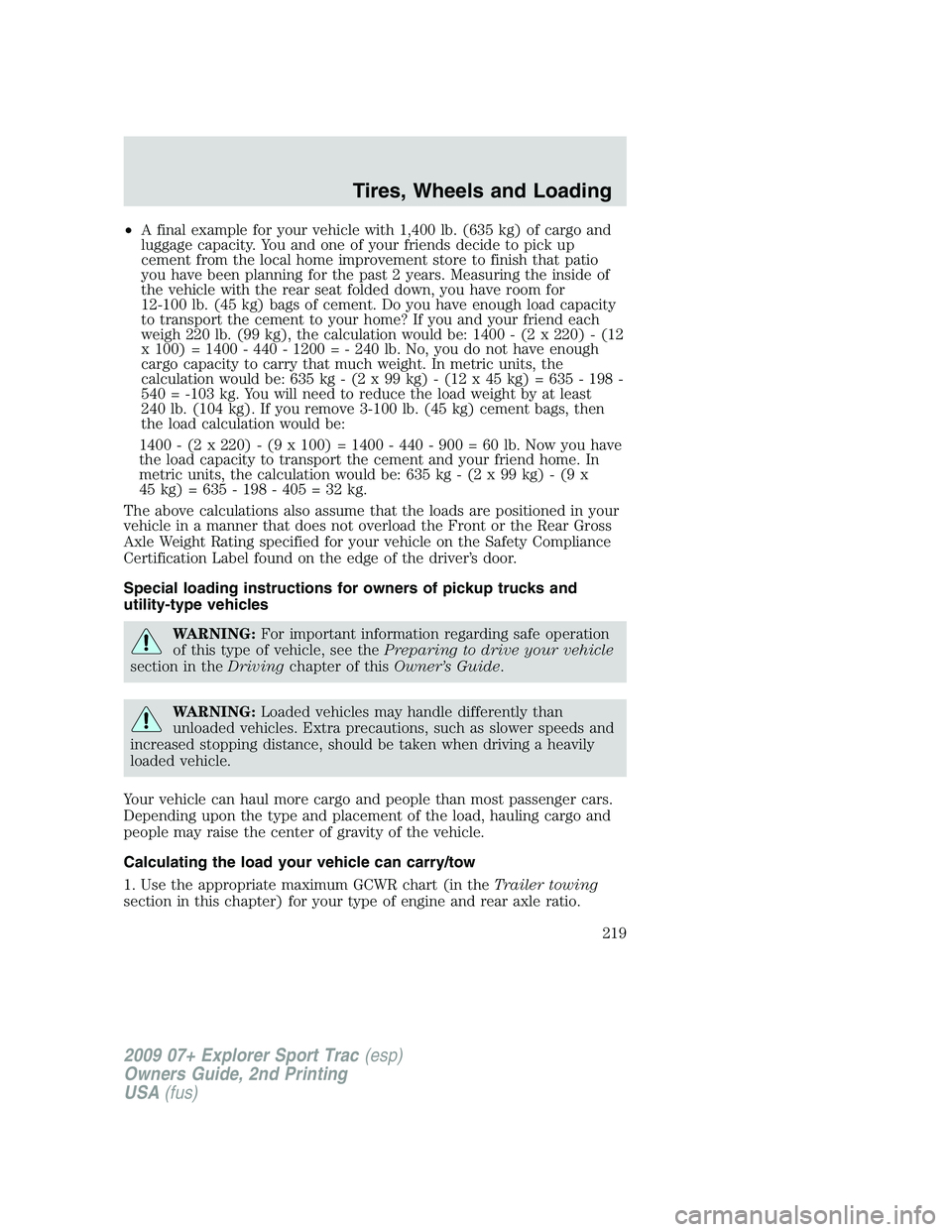 FORD EXPLORER SPORT TRAC 2009 Owners Manual •A final example for your vehicle with 1,400 lb. (635 kg) of cargo and
luggage capacity. You and one of your friends decide to pick up
cement from the local home improvement store to finish that pat FORD EXPLORER SPORT TRAC 2009 Owners Manual •A final example for your vehicle with 1,400 lb. (635 kg) of cargo and
luggage capacity. You and one of your friends decide to pick up
cement from the local home improvement store to finish that pat