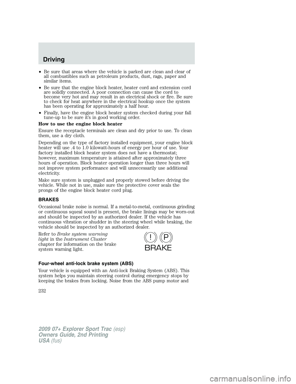 FORD EXPLORER SPORT TRAC 2009  Owners Manual •Be sure that areas where the vehicle is parked are clean and clear of
all combustibles such as petroleum products, dust, rags, paper and
similar items.
•Be sure that the engine block heater, heat