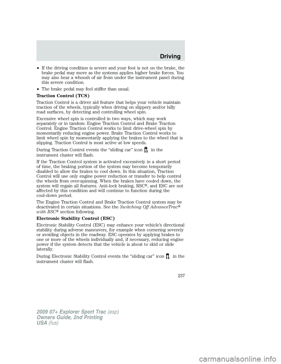 FORD EXPLORER SPORT TRAC 2009  Owners Manual •If the driving condition is severe and your foot is not on the brake, the
brake pedal may move as the systems applies higher brake forces. You
may also hear a whoosh of air from under the instrumen