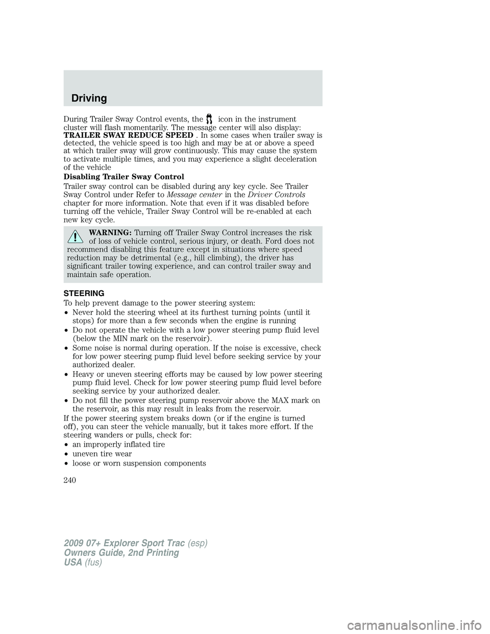FORD EXPLORER SPORT TRAC 2009  Owners Manual During Trailer Sway Control events, theicon in the instrument
cluster will flash momentarily. The message center will also display:
TRAILER SWAY REDUCE SPEED. In some cases when trailer sway is
detect