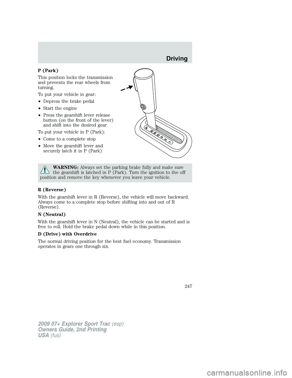 FORD EXPLORER SPORT TRAC 2009 Owners Manual P (Park)
This position locks the transmission
and prevents the rear wheels from
turning.
To put your vehicle in gear:
•Depress the brake pedal
•Start the engine
•Press the gearshift lever releas FORD EXPLORER SPORT TRAC 2009 Owners Manual P (Park)
This position locks the transmission
and prevents the rear wheels from
turning.
To put your vehicle in gear:
•Depress the brake pedal
•Start the engine
•Press the gearshift lever releas