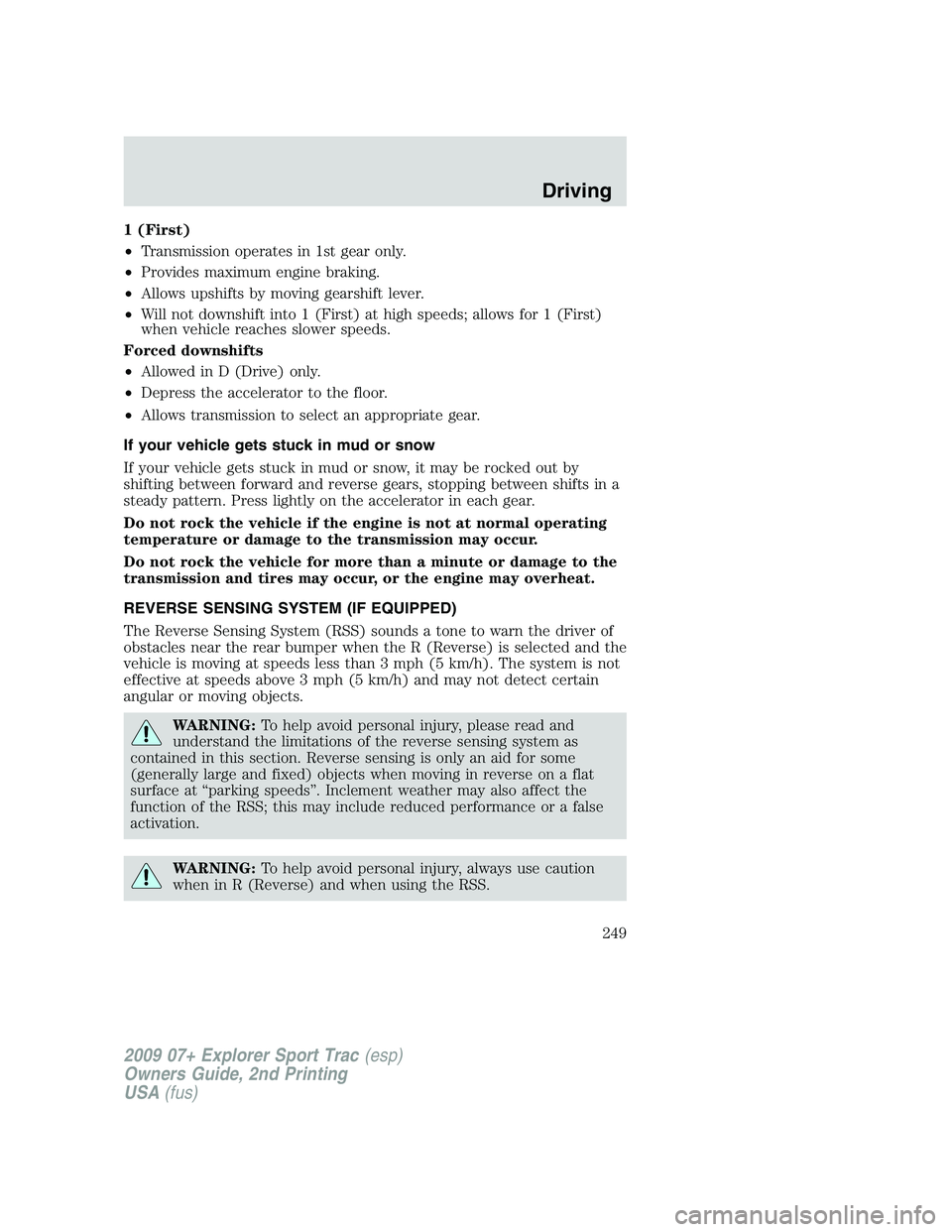 FORD EXPLORER SPORT TRAC 2009 Owners Manual 1 (First)
•Transmission operates in 1st gear only.
•Provides maximum engine braking.
•Allows upshifts by moving gearshift lever.
•Will not downshift into 1 (First) at high speeds; allows for 1 FORD EXPLORER SPORT TRAC 2009 Owners Manual 1 (First)
•Transmission operates in 1st gear only.
•Provides maximum engine braking.
•Allows upshifts by moving gearshift lever.
•Will not downshift into 1 (First) at high speeds; allows for 1