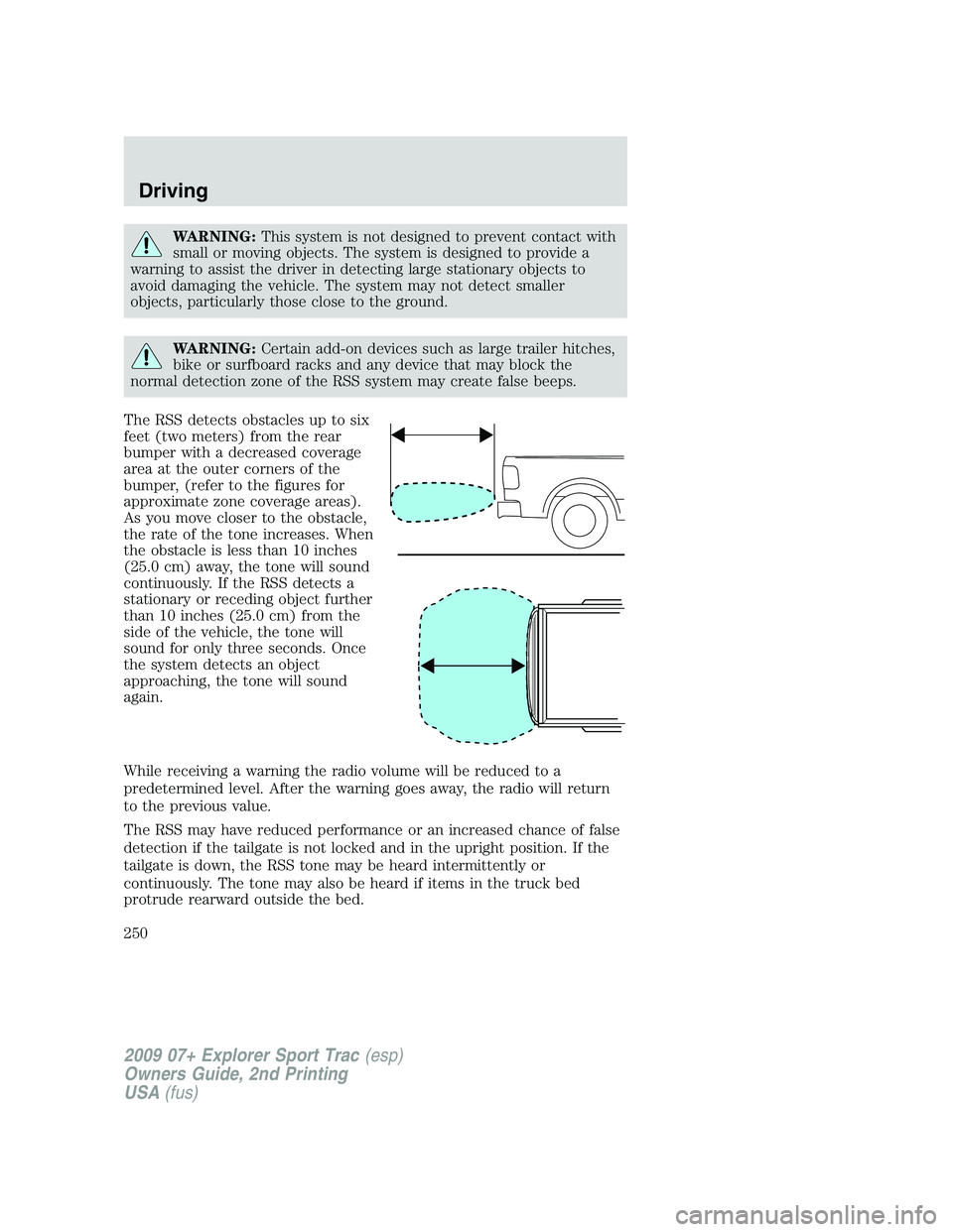 FORD EXPLORER SPORT TRAC 2009 Owners Manual WARNING:This system is not designed to prevent contact with
small or moving objects. The system is designed to provide a
warning to assist the driver in detecting large stationary objects to
avoid dam FORD EXPLORER SPORT TRAC 2009 Owners Manual WARNING:This system is not designed to prevent contact with
small or moving objects. The system is designed to provide a
warning to assist the driver in detecting large stationary objects to
avoid dam