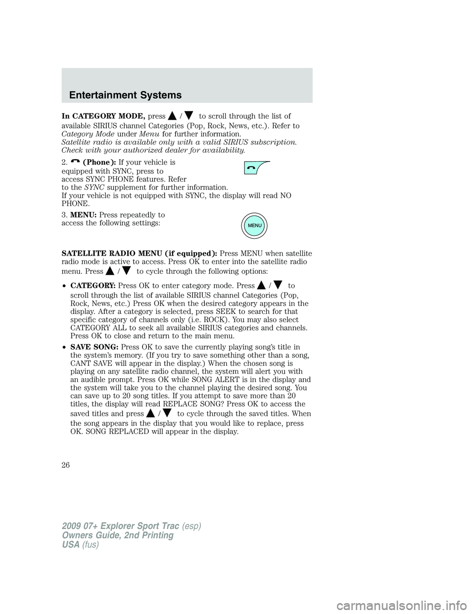 FORD EXPLORER SPORT TRAC 2009 Owners Manual In CATEGORY MODE,press/to scroll through the list of
available SIRIUS channel Categories (Pop, Rock, News, etc.). Refer to
Category ModeunderMenufor further information.
Satellite radio is available o