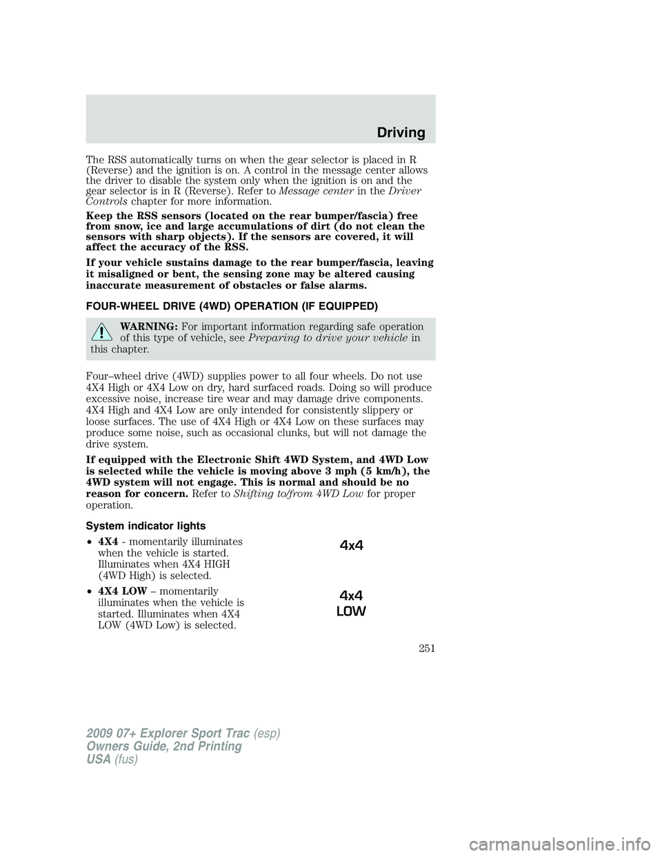 FORD EXPLORER SPORT TRAC 2009 Owners Manual The RSS automatically turns on when the gear selector is placed in R
(Reverse) and the ignition is on. A control in the message center allows
the driver to disable the system only when the ignition is FORD EXPLORER SPORT TRAC 2009 Owners Manual The RSS automatically turns on when the gear selector is placed in R
(Reverse) and the ignition is on. A control in the message center allows
the driver to disable the system only when the ignition is