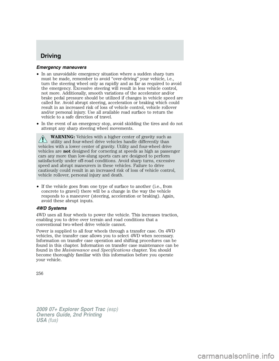 FORD EXPLORER SPORT TRAC 2009 Owners Manual Emergency maneuvers
•In an unavoidable emergency situation where a sudden sharp turn
must be made, remember to avoid “over-driving” your vehicle, i.e.,
turn the steering wheel only as rapidly an FORD EXPLORER SPORT TRAC 2009 Owners Manual Emergency maneuvers
•In an unavoidable emergency situation where a sudden sharp turn
must be made, remember to avoid “over-driving” your vehicle, i.e.,
turn the steering wheel only as rapidly an