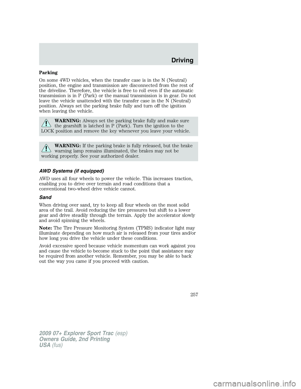 FORD EXPLORER SPORT TRAC 2009 Owners Manual Parking
On some 4WD vehicles, when the transfer case is in the N (Neutral)
position, the engine and transmission are disconnected from the rest of
the driveline. Therefore, the vehicle is free to roll FORD EXPLORER SPORT TRAC 2009 Owners Manual Parking
On some 4WD vehicles, when the transfer case is in the N (Neutral)
position, the engine and transmission are disconnected from the rest of
the driveline. Therefore, the vehicle is free to roll