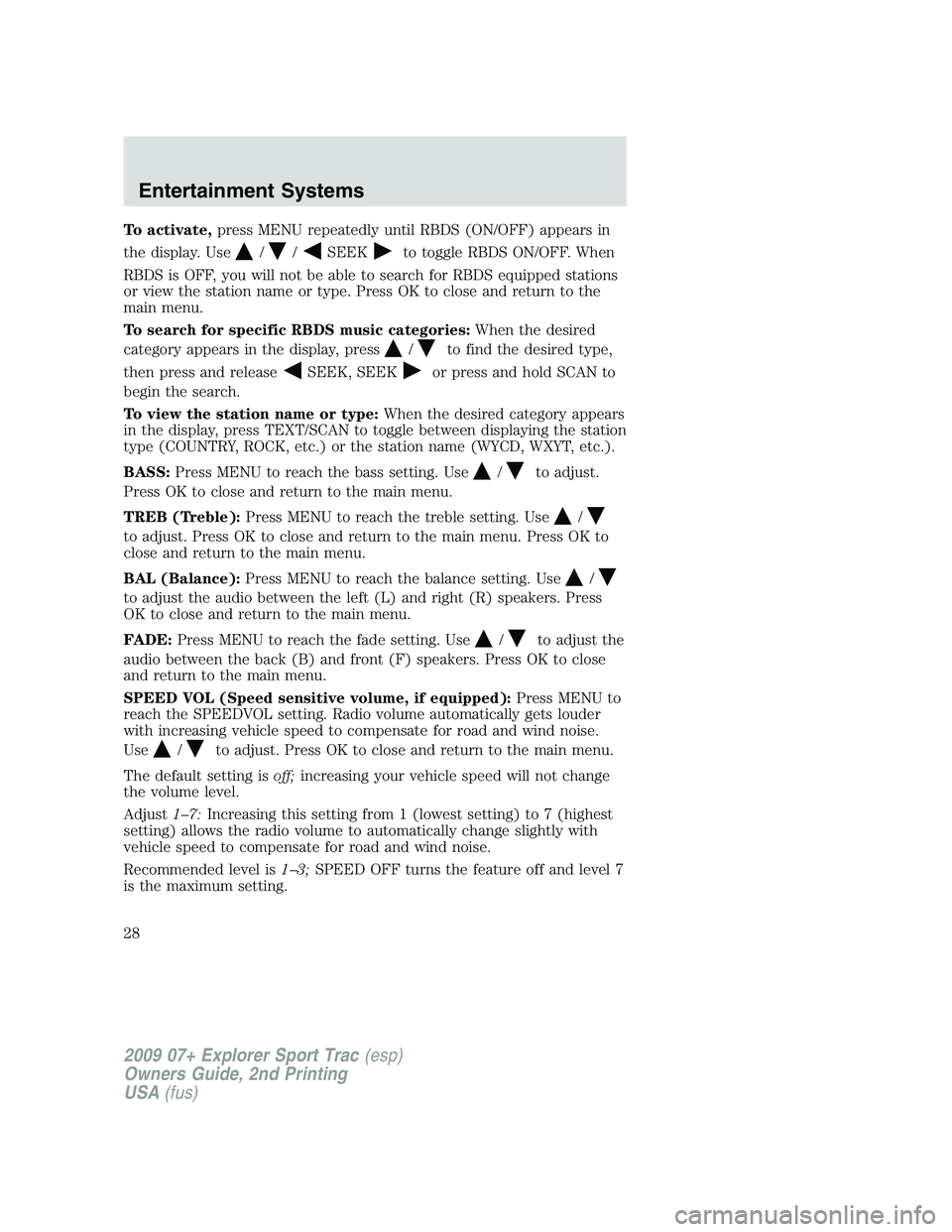 FORD EXPLORER SPORT TRAC 2009 Owners Manual To activate,press MENU repeatedly until RBDS (ON/OFF) appears in
the display. Use
//SEEKto toggle RBDS ON/OFF. When
RBDS is OFF, you will not be able to search for RBDS equipped stations
or view the s
