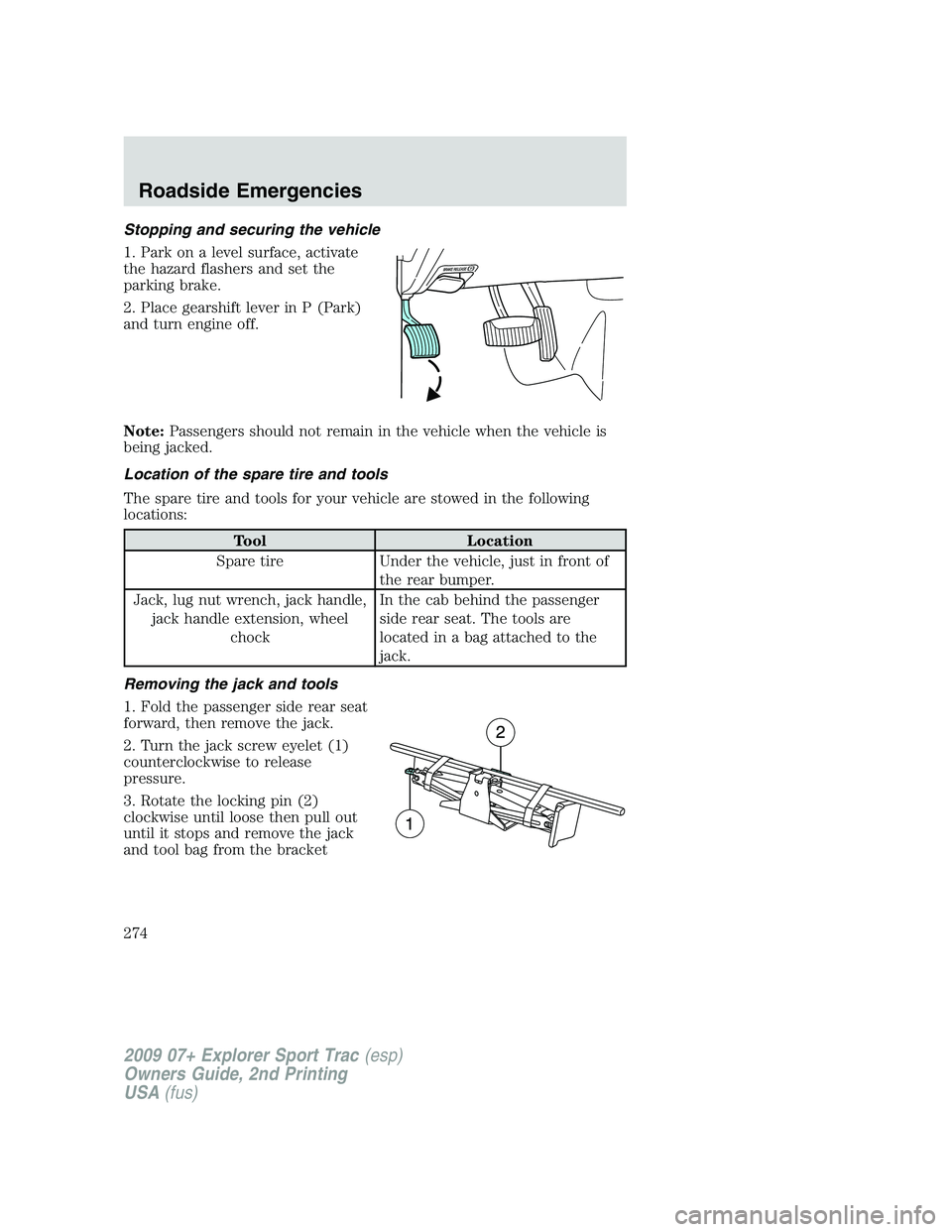 FORD EXPLORER SPORT TRAC 2009 Owners Manual Stopping and securing the vehicle
1. Park on a level surface, activate
the hazard flashers and set the
parking brake.
2. Place gearshift lever in P (Park)
and turn engine off.
Note:Passengers should n FORD EXPLORER SPORT TRAC 2009 Owners Manual Stopping and securing the vehicle
1. Park on a level surface, activate
the hazard flashers and set the
parking brake.
2. Place gearshift lever in P (Park)
and turn engine off.
Note:Passengers should n