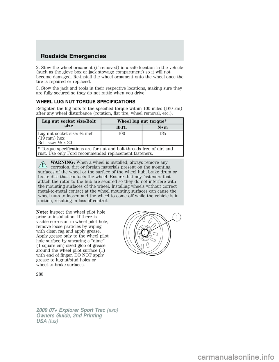 FORD EXPLORER SPORT TRAC 2009 Owners Manual 2. Stow the wheel ornament (if removed) in a safe location in the vehicle
(such as the glove box or jack stowage compartment) so it will not
become damaged. Re-install the wheel ornament onto the whee FORD EXPLORER SPORT TRAC 2009 Owners Manual 2. Stow the wheel ornament (if removed) in a safe location in the vehicle
(such as the glove box or jack stowage compartment) so it will not
become damaged. Re-install the wheel ornament onto the whee