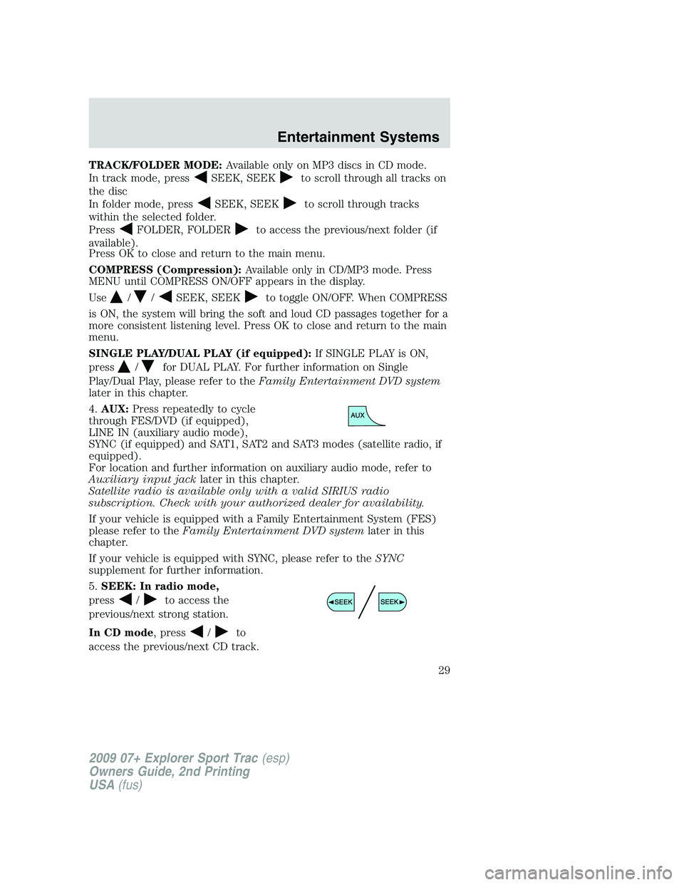 FORD EXPLORER SPORT TRAC 2009 Owners Manual TRACK/FOLDER MODE:Available only on MP3 discs in CD mode.
In track mode, press
SEEK, SEEKto scroll through all tracks on
the disc
In folder mode, press
SEEK, SEEKto scroll through tracks
within the se