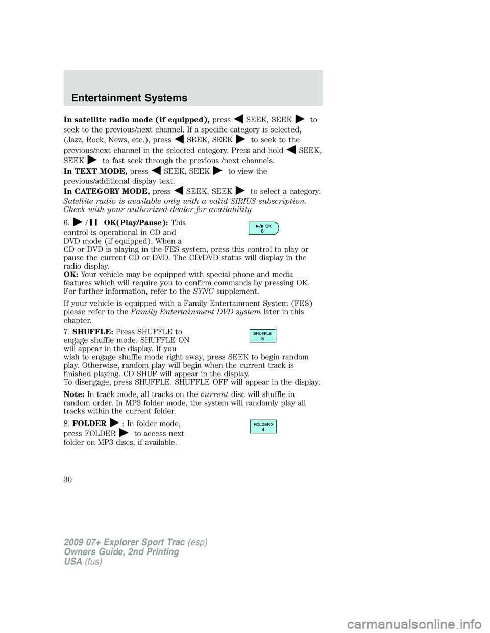 FORD EXPLORER SPORT TRAC 2009 Owners Manual In satellite radio mode (if equipped),pressSEEK, SEEKto
seek to the previous/next channel. If a specific category is selected,
(Jazz, Rock, News, etc.), press
SEEK, SEEKto seek to the
previous/next ch