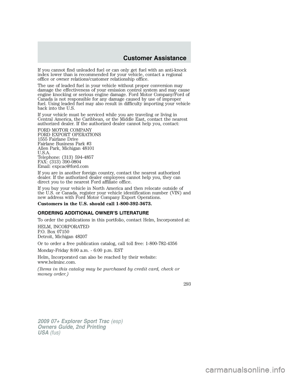 FORD EXPLORER SPORT TRAC 2009 Owners Manual If you cannot find unleaded fuel or can only get fuel with an anti-knock
index lower than is recommended for your vehicle, contact a regional
office or owner relations/customer relationship office.
Th FORD EXPLORER SPORT TRAC 2009 Owners Manual If you cannot find unleaded fuel or can only get fuel with an anti-knock
index lower than is recommended for your vehicle, contact a regional
office or owner relations/customer relationship office.
Th