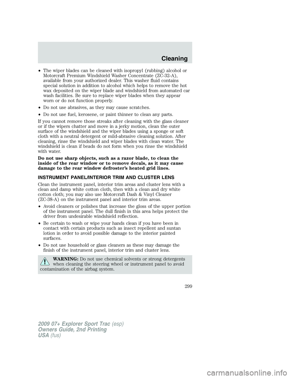 FORD EXPLORER SPORT TRAC 2009 Owners Manual •The wiper blades can be cleaned with isopropyl (rubbing) alcohol or
Motorcraft Premium Windshield Washer Concentrate (ZC-32-A),
available from your authorized dealer. This washer fluid contains
spe FORD EXPLORER SPORT TRAC 2009 Owners Manual •The wiper blades can be cleaned with isopropyl (rubbing) alcohol or
Motorcraft Premium Windshield Washer Concentrate (ZC-32-A),
available from your authorized dealer. This washer fluid contains
spe