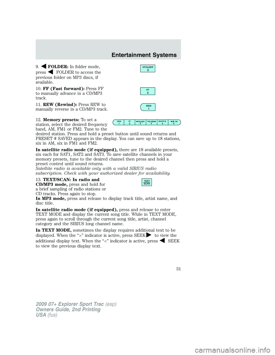 FORD EXPLORER SPORT TRAC 2009 Owners Guide 9.FOLDER:In folder mode,
press
FOLDER to access the
previous folder on MP3 discs, if
available.
10.FF (Fast forward):Press FF
to manually advance in a CD/MP3
track.
11.REW (Rewind):Press REW to
manual FORD EXPLORER SPORT TRAC 2009 Owners Guide 9.FOLDER:In folder mode,
press
FOLDER to access the
previous folder on MP3 discs, if
available.
10.FF (Fast forward):Press FF
to manually advance in a CD/MP3
track.
11.REW (Rewind):Press REW to
manual