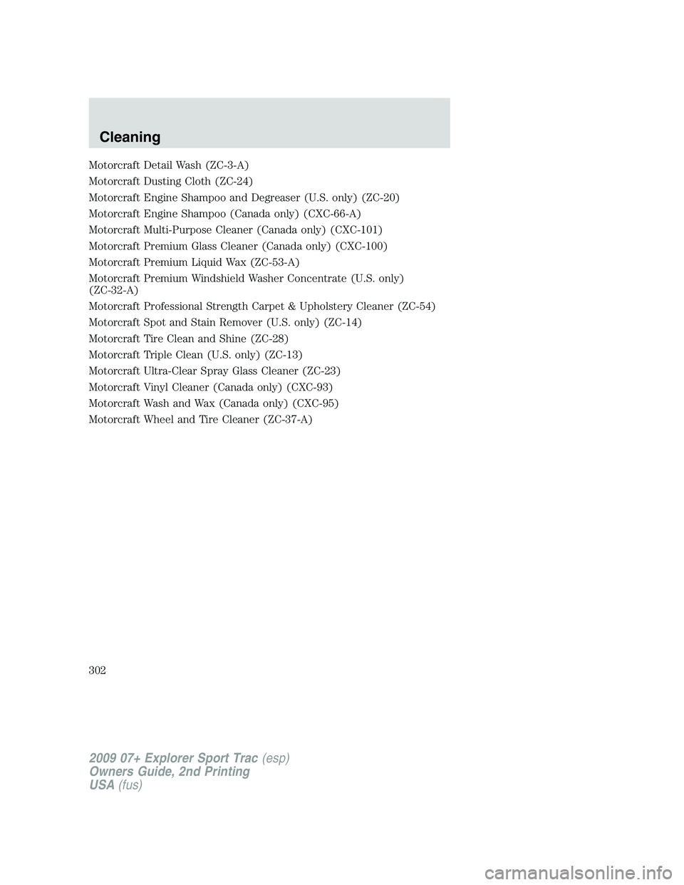 FORD EXPLORER SPORT TRAC 2009 Owners Manual Motorcraft Detail Wash (ZC-3-A)
Motorcraft Dusting Cloth (ZC-24)
Motorcraft Engine Shampoo and Degreaser (U.S. only) (ZC-20)
Motorcraft Engine Shampoo (Canada only) (CXC-66-A)
Motorcraft Multi-Purpose FORD EXPLORER SPORT TRAC 2009 Owners Manual Motorcraft Detail Wash (ZC-3-A)
Motorcraft Dusting Cloth (ZC-24)
Motorcraft Engine Shampoo and Degreaser (U.S. only) (ZC-20)
Motorcraft Engine Shampoo (Canada only) (CXC-66-A)
Motorcraft Multi-Purpose