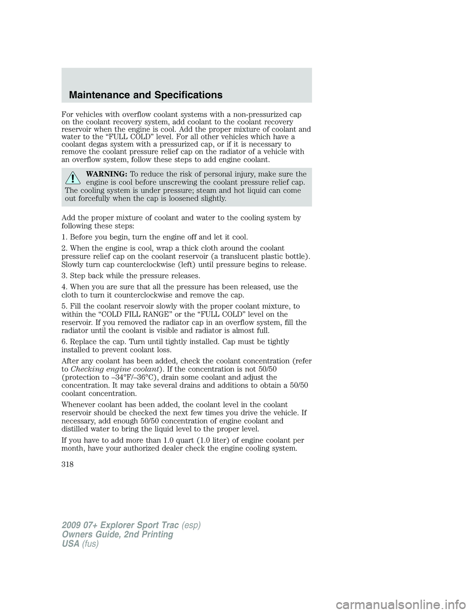 FORD EXPLORER SPORT TRAC 2009 Owners Manual For vehicles with overflow coolant systems with a non-pressurized cap
on the coolant recovery system, add coolant to the coolant recovery
reservoir when the engine is cool. Add the proper mixture of c FORD EXPLORER SPORT TRAC 2009 Owners Manual For vehicles with overflow coolant systems with a non-pressurized cap
on the coolant recovery system, add coolant to the coolant recovery
reservoir when the engine is cool. Add the proper mixture of c