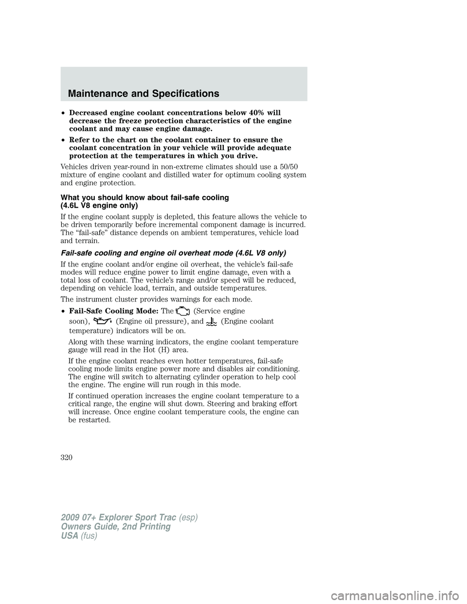 FORD EXPLORER SPORT TRAC 2009 Owners Manual •Decreased engine coolant concentrations below 40% will
decrease the freeze protection characteristics of the engine
coolant and may cause engine damage.
•Refer to the chart on the coolant contain FORD EXPLORER SPORT TRAC 2009 Owners Manual •Decreased engine coolant concentrations below 40% will
decrease the freeze protection characteristics of the engine
coolant and may cause engine damage.
•Refer to the chart on the coolant contain