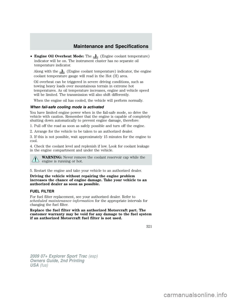 FORD EXPLORER SPORT TRAC 2009  Owners Manual •Engine Oil Overheat Mode:The(Engine coolant temperature)
indicator will be on. The instrument cluster has no separate oil
temperature indicator.
Along with the
(Engine coolant temperature) indicato FORD EXPLORER SPORT TRAC 2009  Owners Manual •Engine Oil Overheat Mode:The(Engine coolant temperature)
indicator will be on. The instrument cluster has no separate oil
temperature indicator.
Along with the
(Engine coolant temperature) indicato