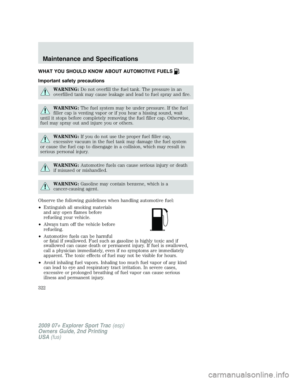 FORD EXPLORER SPORT TRAC 2009  Owners Manual WHAT YOU SHOULD KNOW ABOUT AUTOMOTIVE FUELS
Important safety precautions
WARNING:Do not overfill the fuel tank. The pressure in an
overfilled tank may cause leakage and lead to fuel spray and fire.
WA FORD EXPLORER SPORT TRAC 2009  Owners Manual WHAT YOU SHOULD KNOW ABOUT AUTOMOTIVE FUELS
Important safety precautions
WARNING:Do not overfill the fuel tank. The pressure in an
overfilled tank may cause leakage and lead to fuel spray and fire.
WA