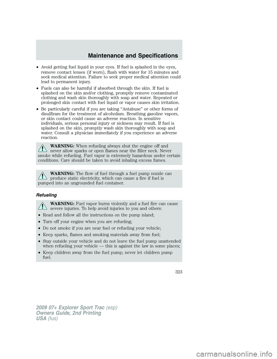 FORD EXPLORER SPORT TRAC 2009  Owners Manual •Avoid getting fuel liquid in your eyes. If fuel is splashed in the eyes,
remove contact lenses (if worn), flush with water for 15 minutes and
seek medical attention. Failure to seek proper medical  FORD EXPLORER SPORT TRAC 2009  Owners Manual •Avoid getting fuel liquid in your eyes. If fuel is splashed in the eyes,
remove contact lenses (if worn), flush with water for 15 minutes and
seek medical attention. Failure to seek proper medical