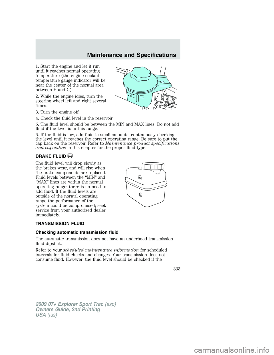 FORD EXPLORER SPORT TRAC 2009  Owners Manual 1. Start the engine and let it run
until it reaches normal operating
temperature (the engine coolant
temperature gauge indicator will be
near the center of the normal area
between H and C).
2. While t
