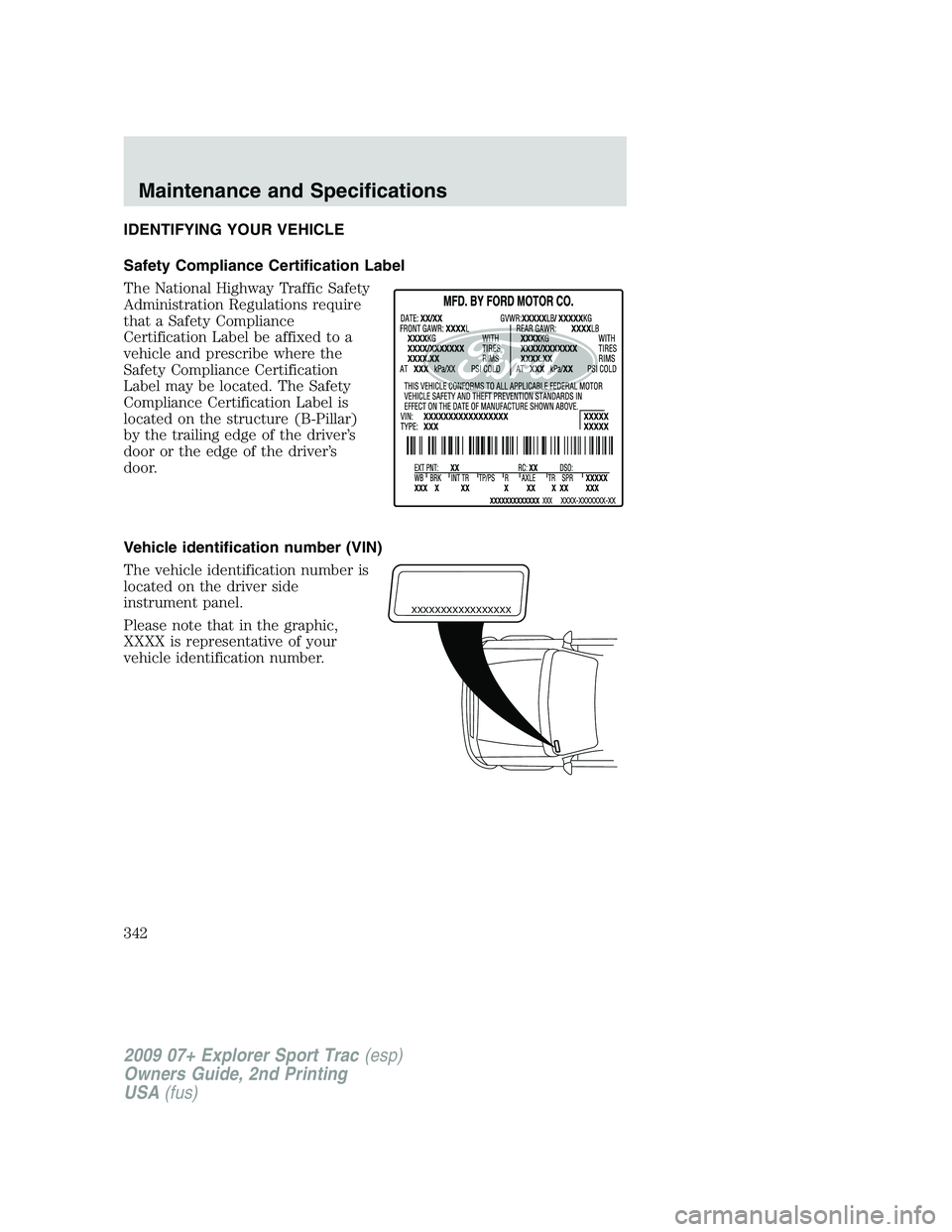 FORD EXPLORER SPORT TRAC 2009  Owners Manual IDENTIFYING YOUR VEHICLE
Safety Compliance Certification Label
The National Highway Traffic Safety
Administration Regulations require
that a Safety Compliance
Certification Label be affixed to a
vehic FORD EXPLORER SPORT TRAC 2009  Owners Manual IDENTIFYING YOUR VEHICLE
Safety Compliance Certification Label
The National Highway Traffic Safety
Administration Regulations require
that a Safety Compliance
Certification Label be affixed to a
vehic
