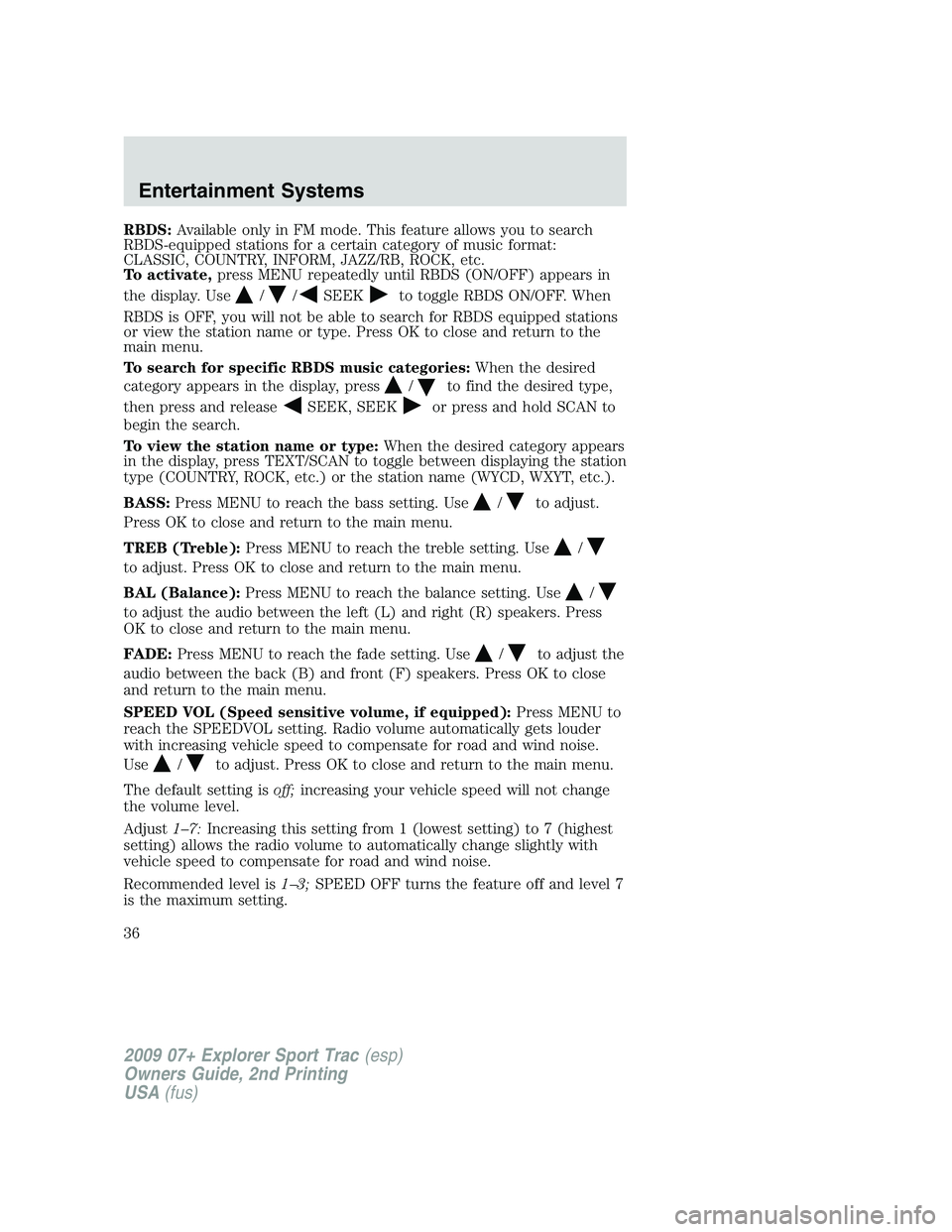 FORD EXPLORER SPORT TRAC 2009 Owners Guide RBDS:Available only in FM mode. This feature allows you to search
RBDS-equipped stations for a certain category of music format:
CLASSIC, COUNTRY, INFORM, JAZZ/RB, ROCK, etc.
To activate,press MENU re FORD EXPLORER SPORT TRAC 2009 Owners Guide RBDS:Available only in FM mode. This feature allows you to search
RBDS-equipped stations for a certain category of music format:
CLASSIC, COUNTRY, INFORM, JAZZ/RB, ROCK, etc.
To activate,press MENU re